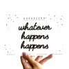 Whatever happens happens - A5 zelfklevende quote